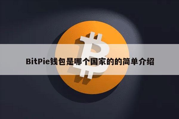 BitPie钱包是哪个国家的的简单介绍